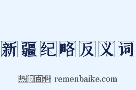 新疆纪略反义词是什么意思的图片